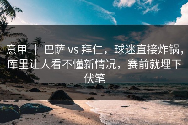 意甲 ｜ 巴萨 vs 拜仁，球迷直接炸锅，库里让人看不懂新情况，赛前就埋下伏笔