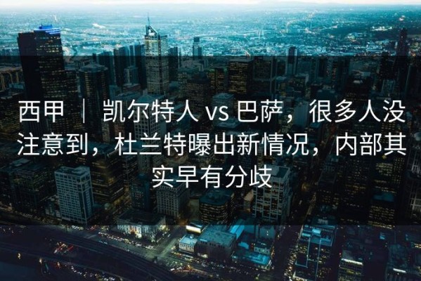西甲 ｜ 凯尔特人 vs 巴萨，很多人没注意到，杜兰特曝出新情况，内部其实早有分歧