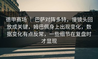 德甲赛场 ｜ 巴萨对阵多特，慢镜头回放成关键，姆巴佩身上出现变化，数据变化有点反常，一些细节在复盘时才显现