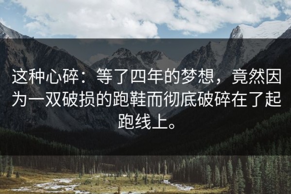 这种心碎：等了四年的梦想，竟然因为一双破损的跑鞋而彻底破碎在了起跑线上。