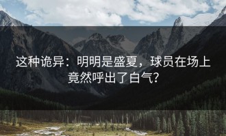 这种诡异：明明是盛夏，球员在场上竟然呼出了白气？