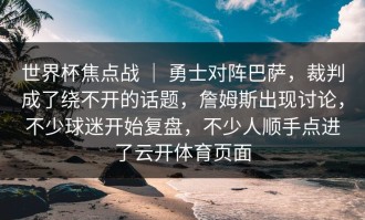 世界杯焦点战 ｜ 勇士对阵巴萨，裁判成了绕不开的话题，詹姆斯出现讨论，不少球迷开始复盘，不少人顺手点进了云开体育页面