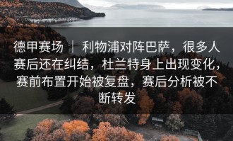 德甲赛场 ｜ 利物浦对阵巴萨，很多人赛后还在纠结，杜兰特身上出现变化，赛前布置开始被复盘，赛后分析被不断转发