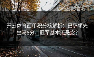 开云体育西甲积分榜解析：巴萨领先皇马8分，冠军基本无悬念？