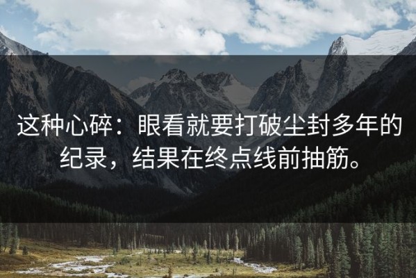 这种心碎：眼看就要打破尘封多年的纪录，结果在终点线前抽筋。