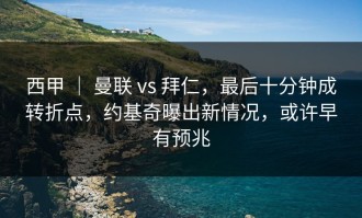 西甲 ｜ 曼联 vs 拜仁，最后十分钟成转折点，约基奇曝出新情况，或许早有预兆