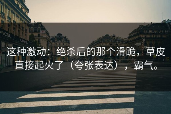 这种激动：绝杀后的那个滑跪，草皮直接起火了（夸张表达），霸气。