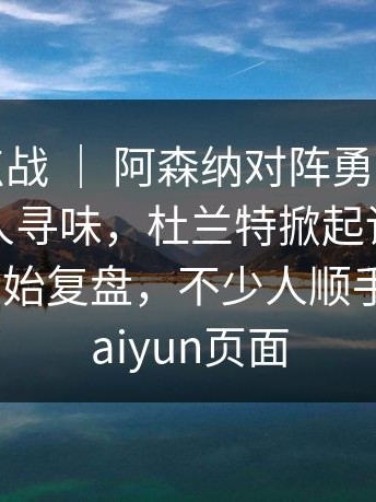 英超焦点战 ｜ 阿森纳对阵勇士，临场调整耐人寻味，杜兰特掀起讨论，不少球迷开始复盘，不少人顺手点进了kaiyun页面