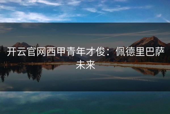 开云官网西甲青年才俊：佩德里巴萨未来