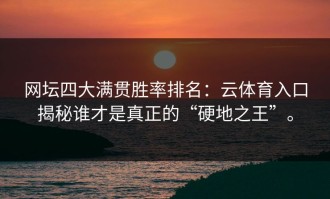 网坛四大满贯胜率排名：云体育入口揭秘谁才是真正的“硬地之王”。