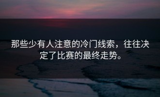 那些少有人注意的冷门线索，往往决定了比赛的最终走势。