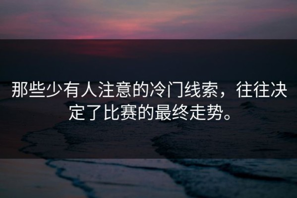 那些少有人注意的冷门线索，往往决定了比赛的最终走势。