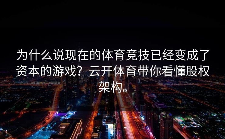 为什么说现在的体育竞技已经变成了资本的游戏？云开体育带你看懂股权架构。