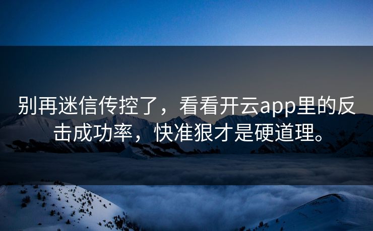 别再迷信传控了，看看开云app里的反击成功率，快准狠才是硬道理。